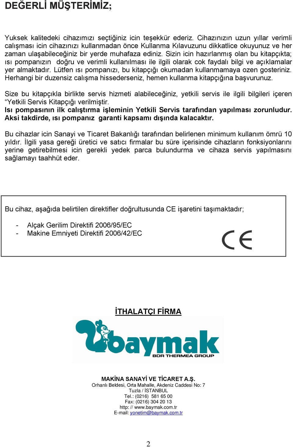 Sizin icin hazırlanmış olan bu kitapçıkta; ısı pompanızın doğru ve verimli kullanılması ile ilgili olarak cok faydalı bilgi ve açıklamalar yer almaktadır.