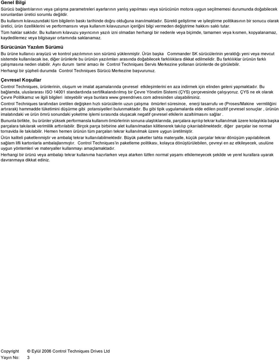 Sürekli geliştirme ve iyileştirme politikasının bir sonucu olarak üretici, ürün özelliklerini ve performansını veya kullanım kılavuzunun içeriğini bilgi vermeden değiştrime hakkını saklı tutar.