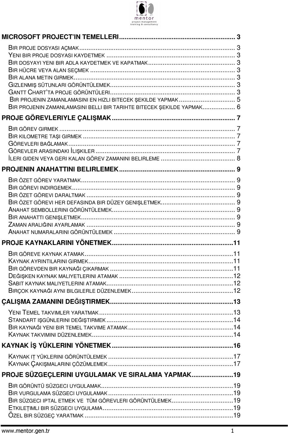 .. 5 BIR PROJENIN ZAMANLAMASINI BELLI BIR TARIHTE BITECEK EKILDE YAPMAK... 6 PROJE GÖREVLERIYLE ÇALIMAK... 7 BIR GÖREV GIRMEK... 7 BIR KILOMETRE TAI GIRMEK... 7 GÖREVLERI BALAMAK.