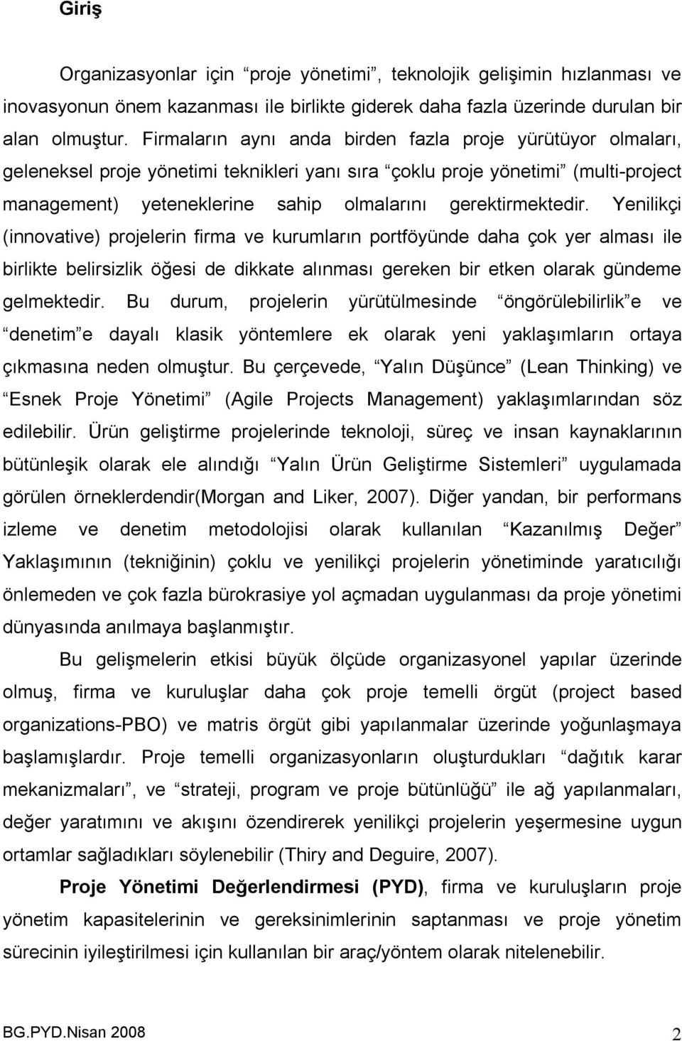 gerektirmektedir. Yenilikçi (innovative) projelerin firma ve kurumların portföyünde daha çok yer alması ile birlikte belirsizlik öğesi de dikkate alınması gereken bir etken olarak gündeme gelmektedir.