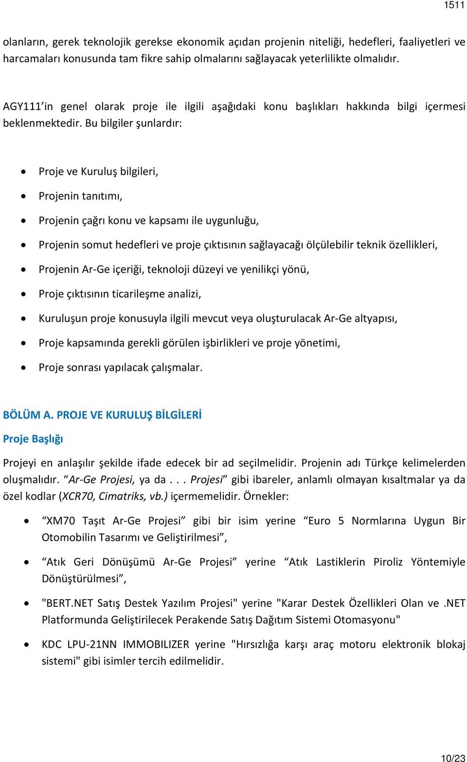 Bu bilgiler şunlardır: Proje ve Kuruluş bilgileri, Projenin tanıtımı, Projenin çağrı konu ve kapsamı ile uygunluğu, Projenin somut hedefleri ve proje çıktısının sağlayacağı ölçülebilir teknik