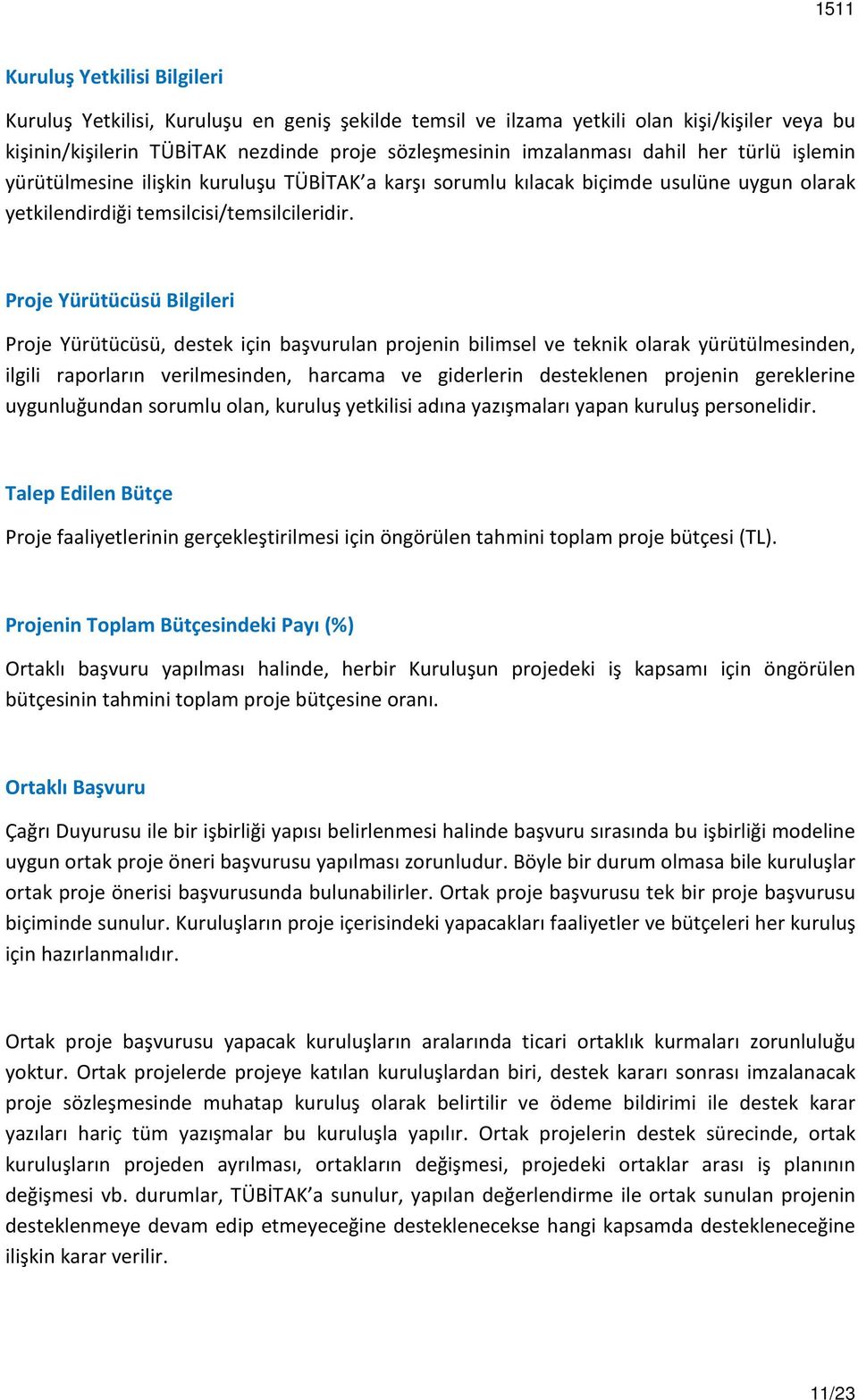 Proje Yürütücüsü Bilgileri Proje Yürütücüsü, destek için başvurulan projenin bilimsel ve teknik olarak yürütülmesinden, ilgili raporların verilmesinden, harcama ve giderlerin desteklenen projenin