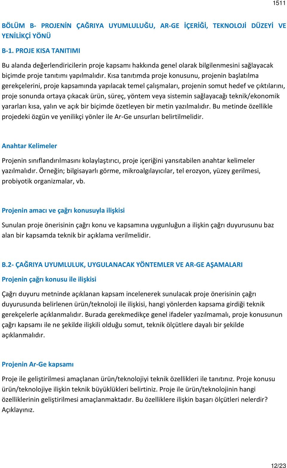 Kısa tanıtımda proje konusunu, projenin başlatılma gerekçelerini, proje kapsamında yapılacak temel çalışmaları, projenin somut hedef ve çıktılarını, proje sonunda ortaya çıkacak ürün, süreç, yöntem