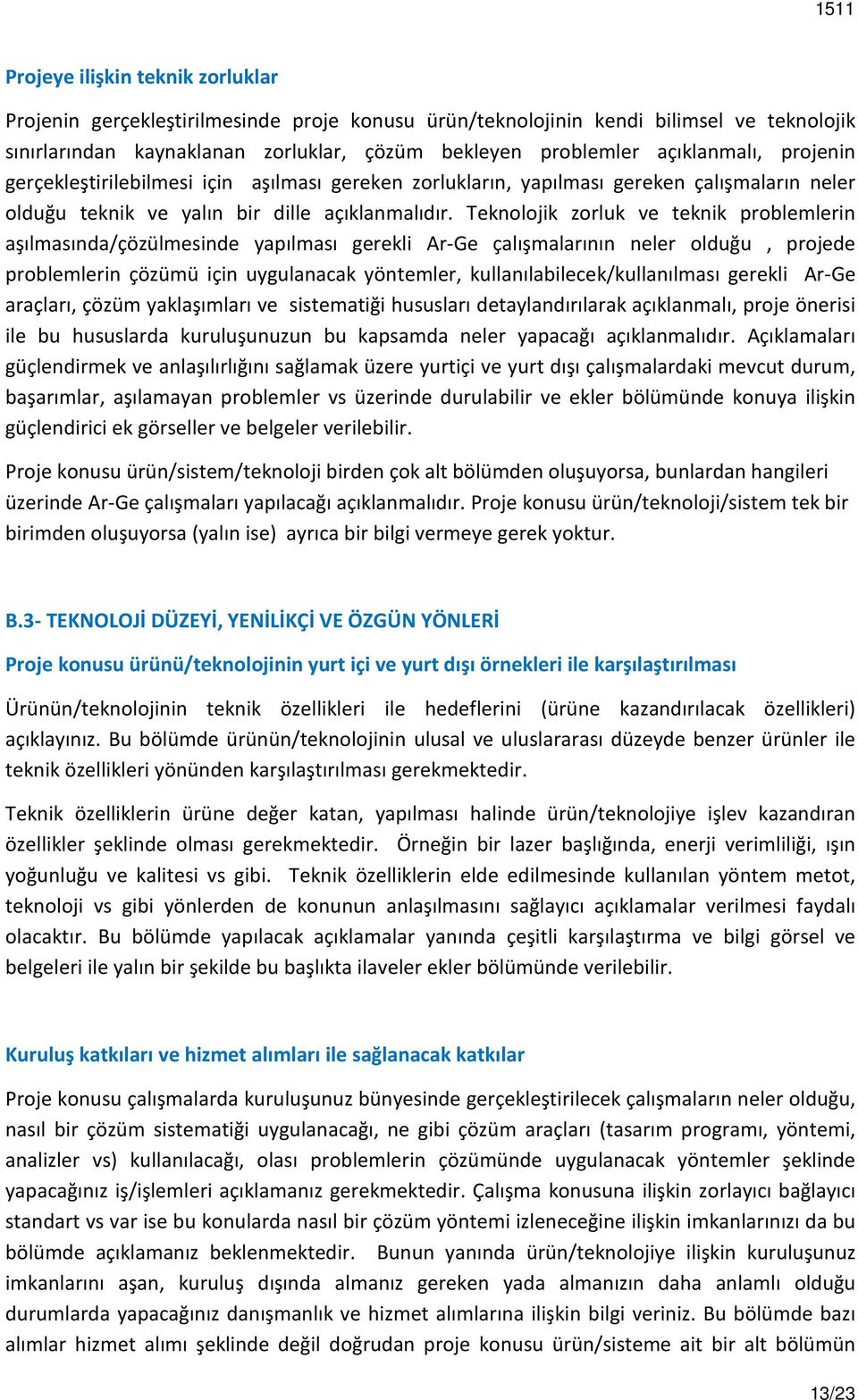 Teknolojik zorluk ve teknik problemlerin aşılmasında/çözülmesinde yapılması gerekli Ar-Ge çalışmalarının neler olduğu, projede problemlerin çözümü için uygulanacak yöntemler,