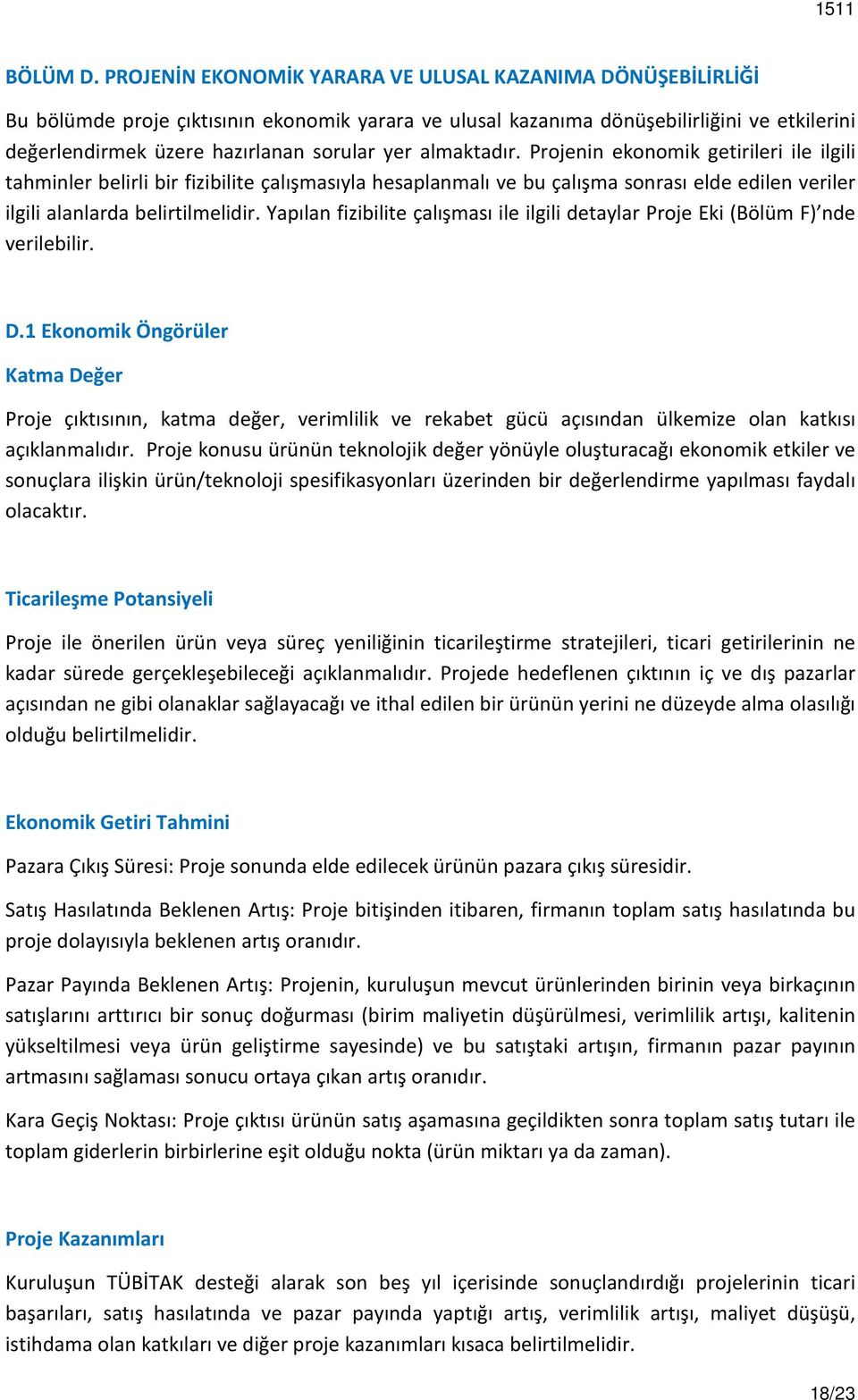 almaktadır. Projenin ekonomik getirileri ile ilgili tahminler belirli bir fizibilite çalışmasıyla hesaplanmalı ve bu çalışma sonrası elde edilen veriler ilgili alanlarda belirtilmelidir.