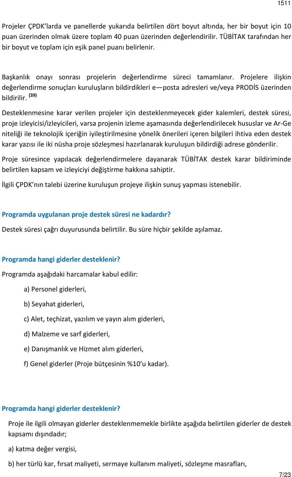 Projelere ilişkin değerlendirme sonuçları kuruluşların bildirdikleri e posta adresleri ve/veya PRODİS üzerinden bildirilir.