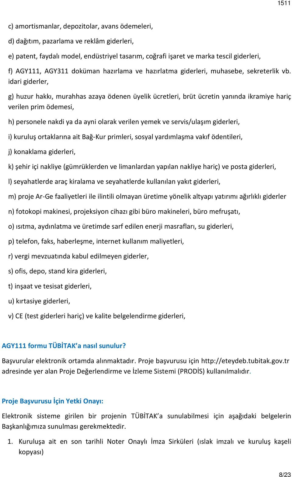 idari giderler, g) huzur hakkı, murahhas azaya ödenen üyelik ücretleri, brüt ücretin yanında ikramiye hariç verilen prim ödemesi, h) personele nakdi ya da ayni olarak verilen yemek ve servis/ulaşım