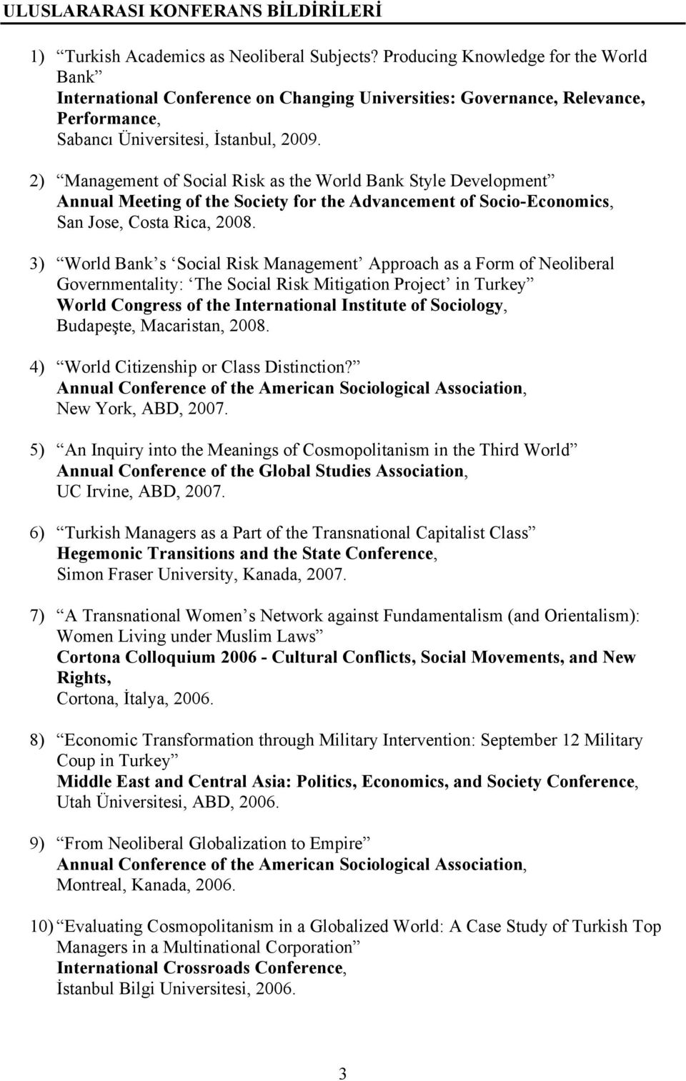 2) Management of Social Risk as the World Bank Style Development Annual Meeting of the Society for the Advancement of Socio-Economics, San Jose, Costa Rica, 2008.