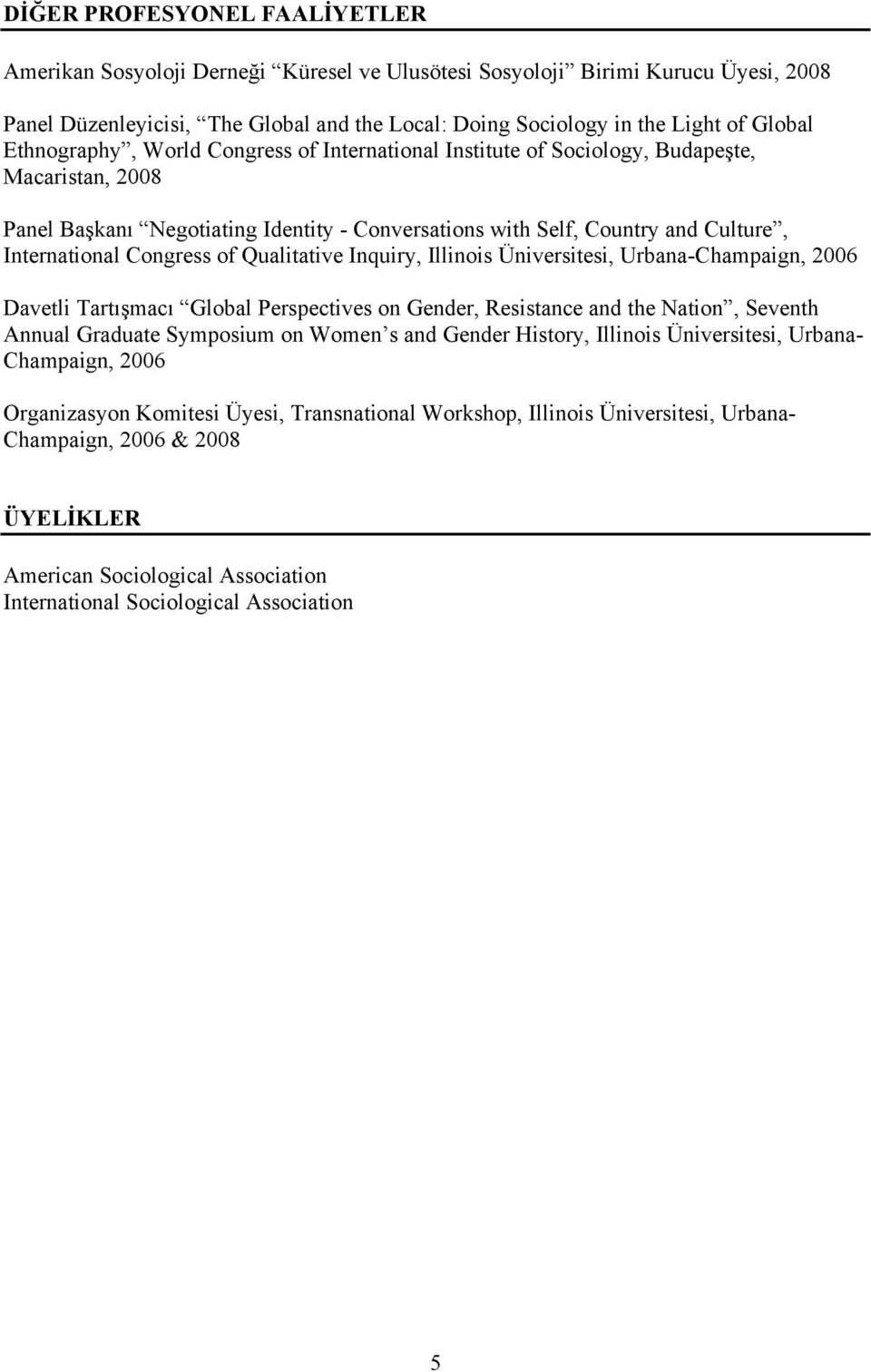 Congress of Qualitative Inquiry, Illinois Üniversitesi, Urbana-Champaign, 2006 Davetli Tartışmacı Global Perspectives on Gender, Resistance and the Nation, Seventh Annual Graduate Symposium on Women