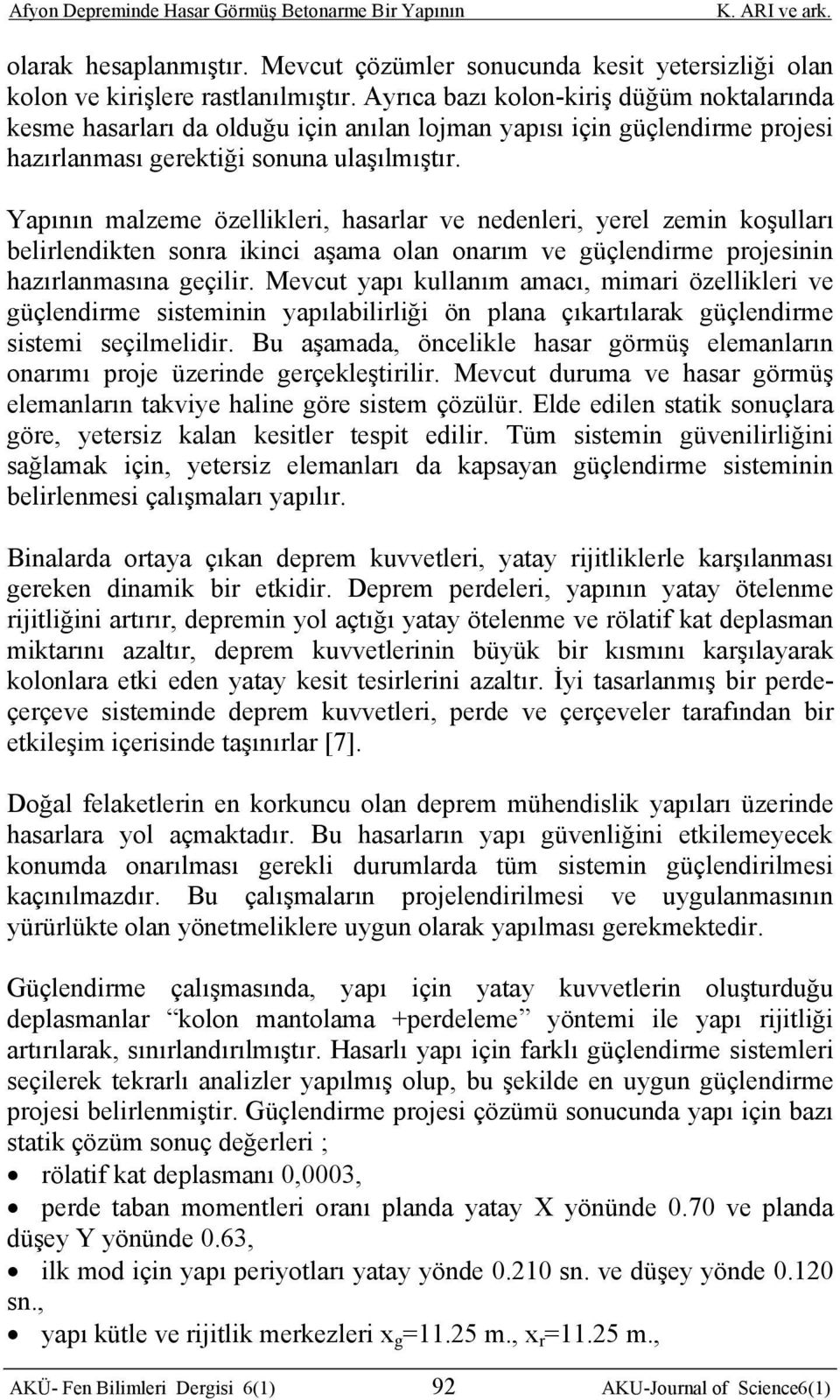 Yapının malzeme özellikleri, hasarlar ve nedenleri, yerel zemin koşulları belirlendikten sonra ikinci aşama olan onarım ve güçlendirme projesinin hazırlanmasına geçilir.