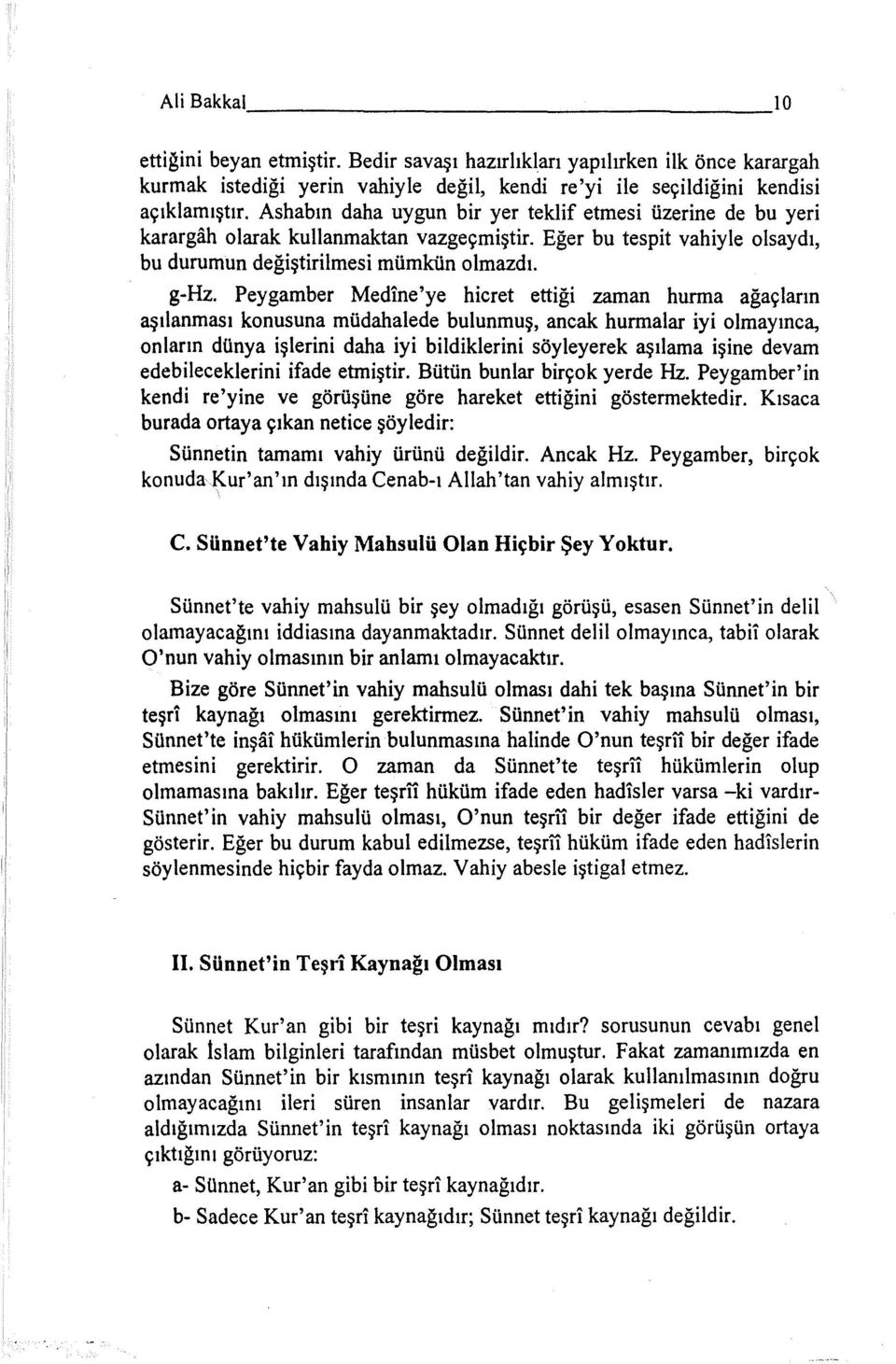 Peygamber Medine'ye hicret ettiği zaman hurma ağaçların aşılanması konusuna müdahalede bulunmuş, ancak hurmalar iyi olmayınca, onların dünya işlerini daha iyi bildiklerini söyleyerek aşılama işine