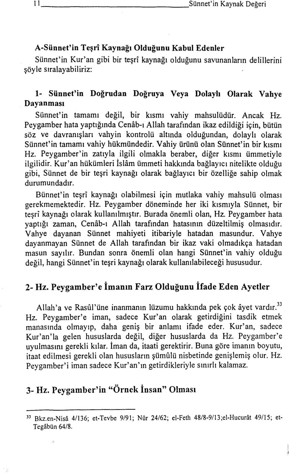 Peygamber hata yaptığında Cenab-ı Allah tarafından ikaz edildiği için, bütün söz ve davranışları vahyin kontrolü altında olduğundan, dolaylı olarak SUnnet'in tamamı vahiy hükmündedir.