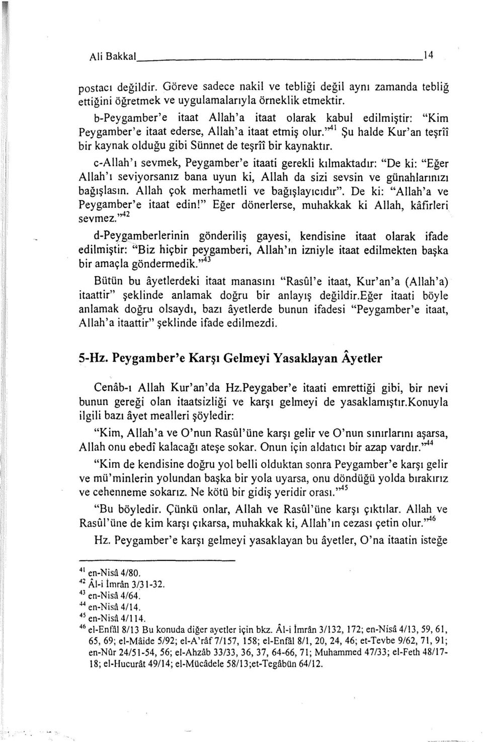 c-allah'ı sevmek, Peygamber'e itaati gerekli kılmaktadır: "De ki: "Eğer Allah'ı seviyorsanız bana uyun ki, Allah da sizi sevsin ve günahlarınızı bağışlasın. Allah çok merhametli ve bağışlayıcıdır".