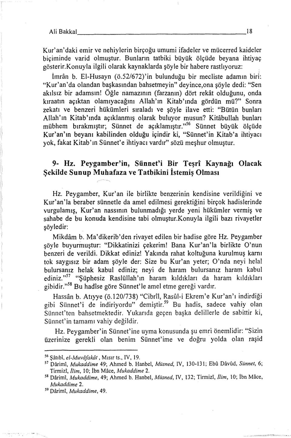 52/672)'in bulunduğu bir mecliste adamın biri: "Kur'an'da olandan başkasından bahsetmeyin" deyince,ona şöyle dedi: "Sen akılsız bir adamsın!