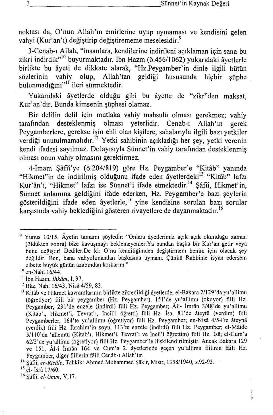 Peygamber'in dinle ilgili bütün sözlerinin vahi(' olup, Allah'tan geldiği hususunda hiçbir şüphe bulunmadığını" 1 ileri sürmektedir.