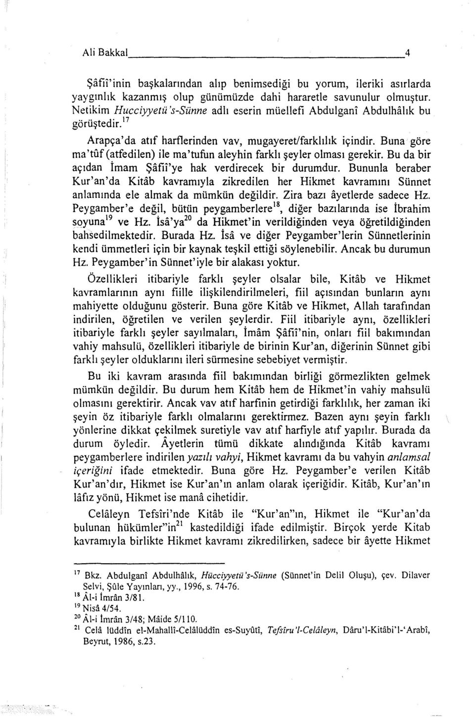 Buna göre ma'tfıf (atfedilen) ile ma'tufun aleyhin farklı şeyler olması gerekir. Bu da bir açıdan İmam Şafii'ye hak verdirecek bir durumdur.