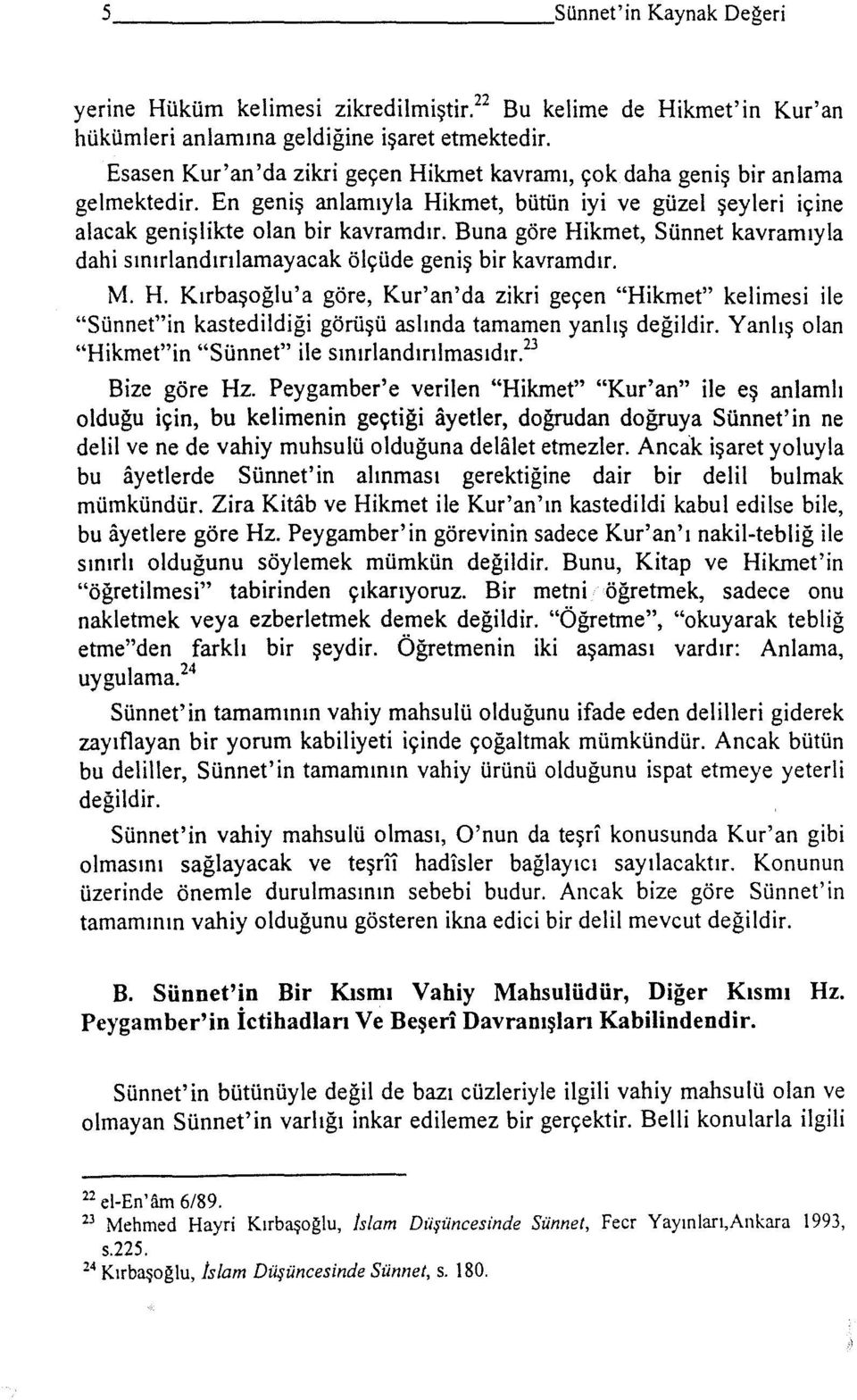 Buna göre Hikmet, Sünnet kavramıyla dahi sınırlandırılamayacak ölçüde geniş bir kavramdır. M. H. Kırbaşoğlu'a göre, Kur'an'da zikri geçen "Hikmet" kelimesi ile "Sünnet"in kastedildiği görüşü aslında tamamen yanlış değildir.