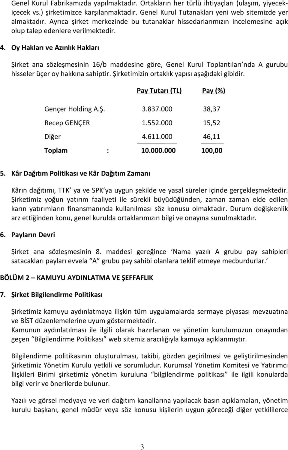 Oy Hakları ve Azınlık Hakları Şirket ana sözleşmesinin 16/b maddesine göre, Genel Kurul Toplantıları nda A gurubu hisseler üçer oy hakkına sahiptir. Şirketimizin ortaklık yapısı aşağıdaki gibidir.