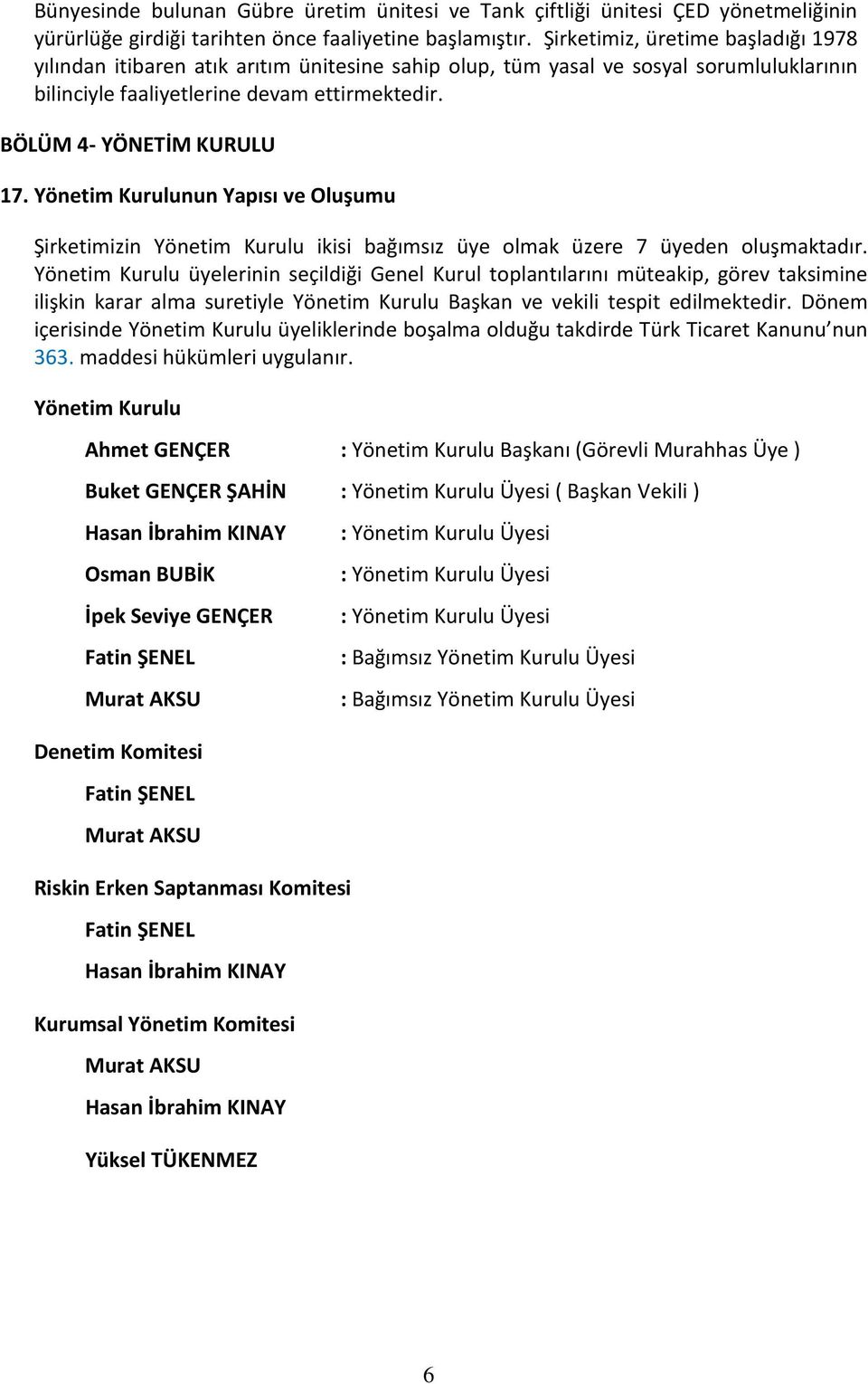 Yönetim Kurulunun Yapısı ve Oluşumu Şirketimizin Yönetim Kurulu ikisi bağımsız üye olmak üzere 7 üyeden oluşmaktadır.