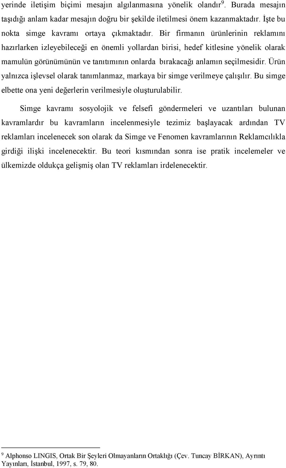 Bir firmanın ürünlerinin reklamını hazırlarken izleyebileceği en önemli yollardan birisi, hedef kitlesine yönelik olarak mamulün görünümünün ve tanıtımının onlarda bırakacağı anlamın seçilmesidir.