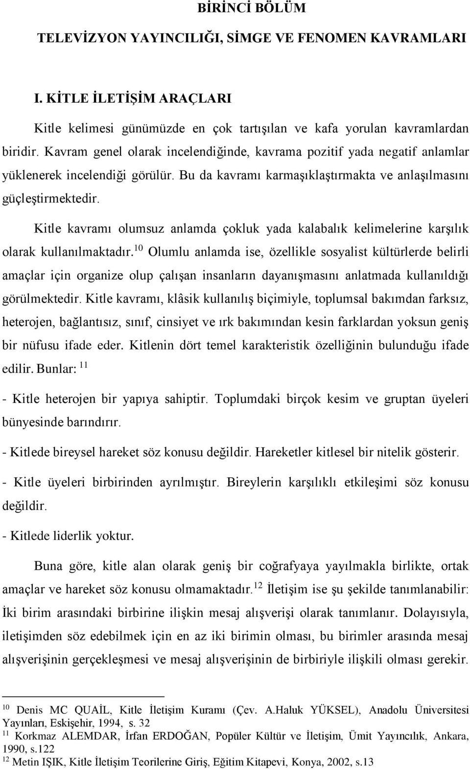 Kitle kavramı olumsuz anlamda çokluk yada kalabalık kelimelerine karşılık olarak kullanılmaktadır.