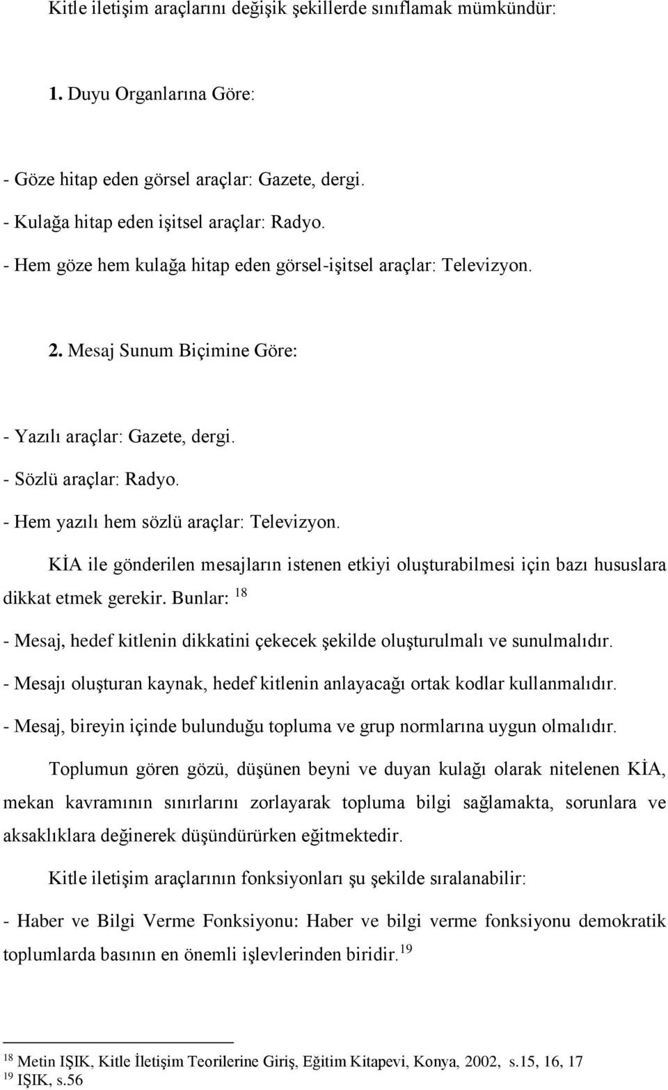 KİA ile gönderilen mesajların istenen etkiyi oluşturabilmesi için bazı hususlara dikkat etmek gerekir. Bunlar: 18 - Mesaj, hedef kitlenin dikkatini çekecek şekilde oluşturulmalı ve sunulmalıdır.