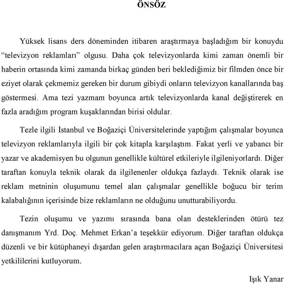 kanallarında baş göstermesi. Ama tezi yazmam boyunca artık televizyonlarda kanal değiştirerek en fazla aradığım program kuşaklarından birisi oldular.