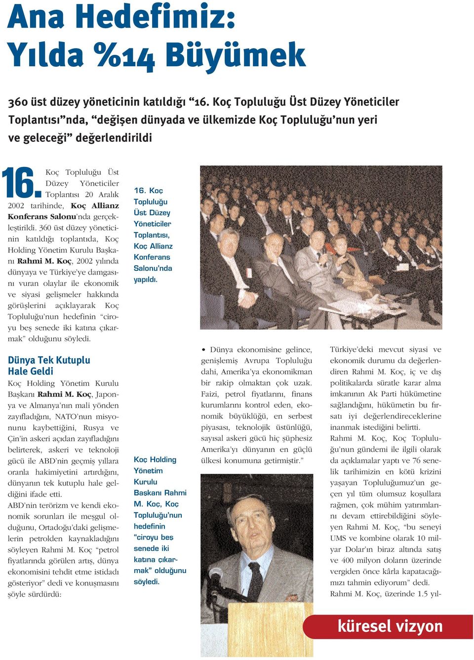 Toplant s 20 Aral k 2002 tarihinde, Koç Allianz Konferans Salonu nda gerçeklefltirildi. 360 üst düzey yöneticinin kat ld toplant da, Koç Holding Yönetim Kurulu Baflkan Rahmi M.