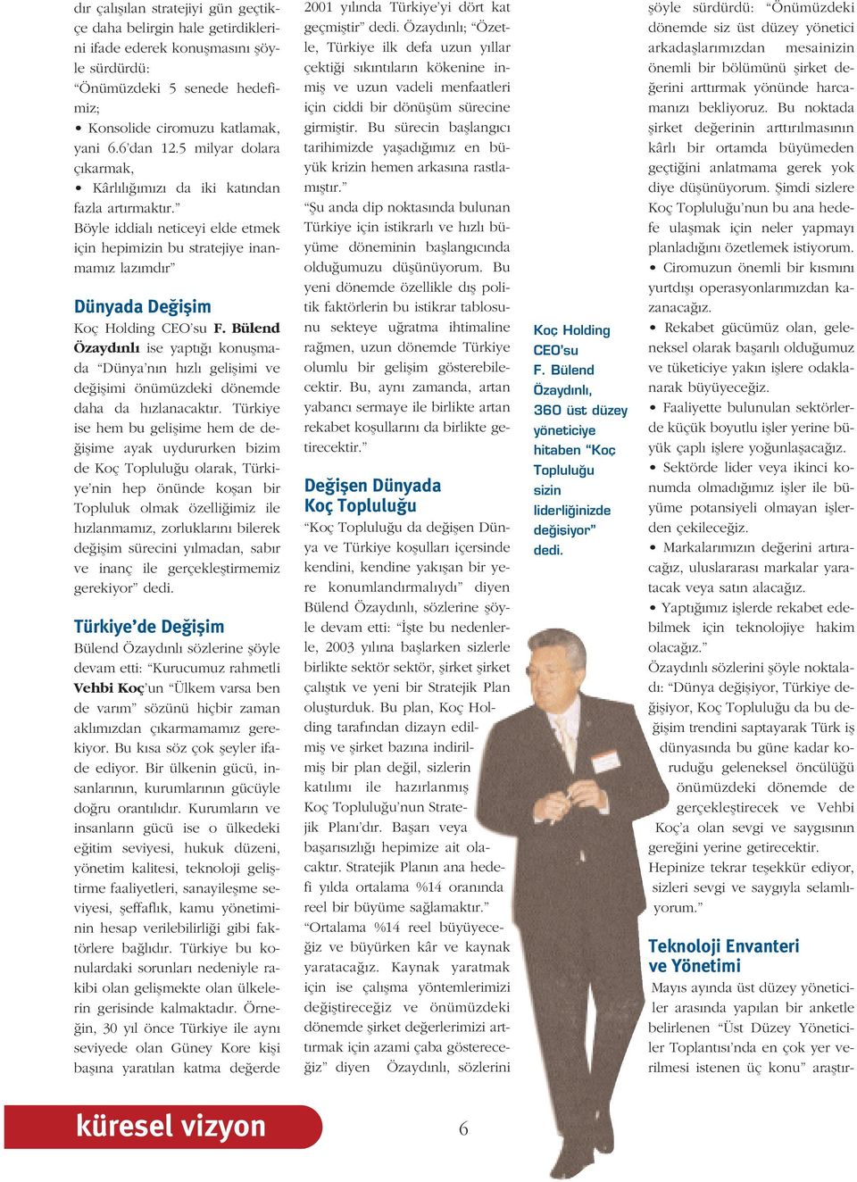 5 milyar dolara ç karmak, Kârl l m z da iki kat ndan fazla art rmakt r. Böyle iddial neticeyi elde etmek için hepimizin bu stratejiye inanmam z laz md r Dünyada De iflim Koç Holding CEO su F.