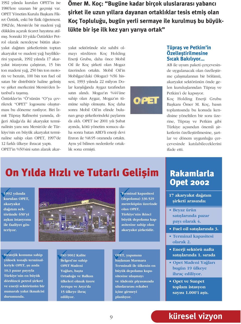 Sonraki 10 y lda Öztürkler Petrol olarak neredeyse bütün akaryak t da t m flirketlerinin toptan akaryak t ve madeni ya bayiliklerini yaparak, 1992 y l nda 17 akaryak t istasyonu çal flt ran, 15 bin