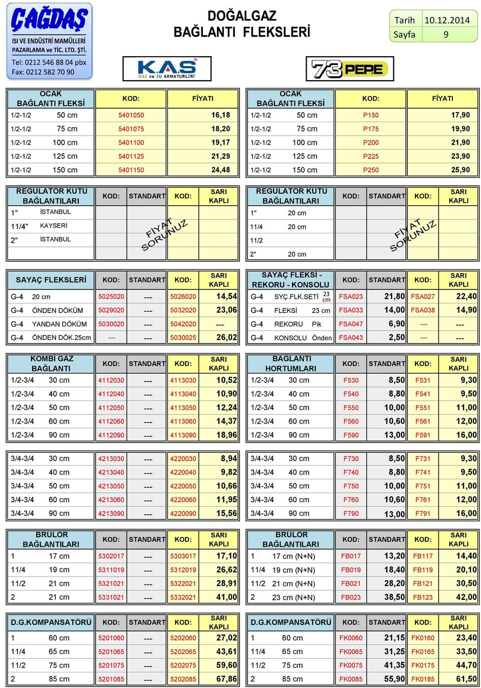 2,90 /2-/2 25 cm 54025 2,29 /2-/2 25 cm P225 23,90 /2-/2 50 cm 54050 24,48 /2-/2 50 cm P250 25,90 REGÜLATÖR KUTU BAĞLANTILARI STANDART SARI KAPLI REGÜLATÖR KUTU BAĞLANTILARI STANDART SARI KAPLI "