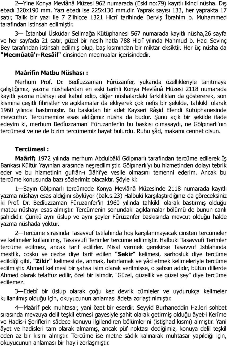 3 İstanbul Üsküdar Selimağa Kütüphanesi 567 numarada kayıtlı nüsha,26 sayfa ve her sayfada 21 satır, güzel bir nesih hatla 788 Hicrî yılında Mahmud b.