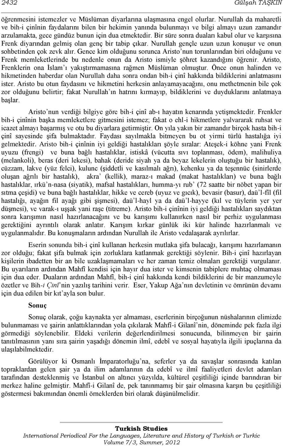 Bir süre sonra duaları kabul olur ve karģısına Frenk diyarından gelmiģ olan genç bir tabip çıkar. Nurullah gençle uzun uzun konuģur ve onun sohbetinden çok zevk alır.