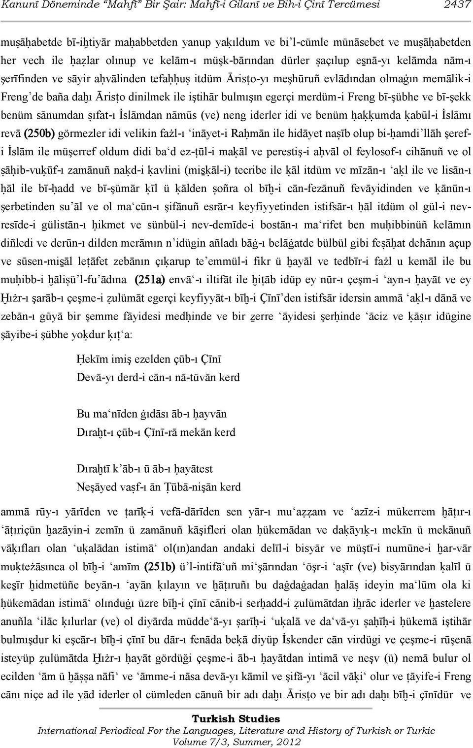 bulmışın egerçi merdüm-i Freng bī-şübhe ve bī-şekk benüm sānumdan ŝıfat-ı İslāmdan nāmūs (ve) neng iderler idi ve benüm ģaķķumda ķabūl-i İslāmı revā (250b) görmezler idi velikin fażl-ı ināyet-i