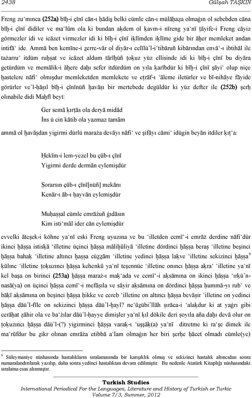 Ammā ben kemīne-i źerre-vār ol diyār-ı celīlü l-i tibāruñ kibārından envā -ı ibtihāl ile tażarru itdüm ruĥŝat ve icāzet aldum tārīĥüñ šoķuz yüz ellisinde idi ki bīĥ-i çīnī bu diyāra getürdüm ve