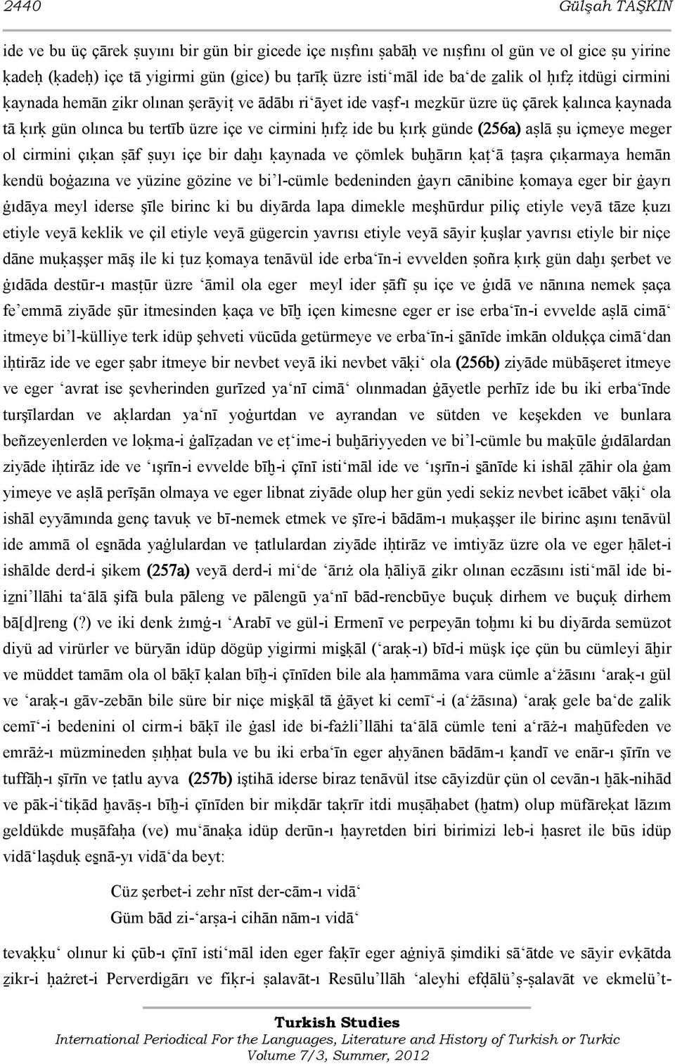 (256a) aŝlā ŝu içmeye meger ol cirmini çıķan ŝāf ŝuyı içe bir daĥı ķaynada ve çömlek buĥārın ķaš ā šaşra çıķarmaya hemān kendü boġazına ve yüzine gözine ve bi l-cümle bedeninden ġayrı cānibine ķomaya