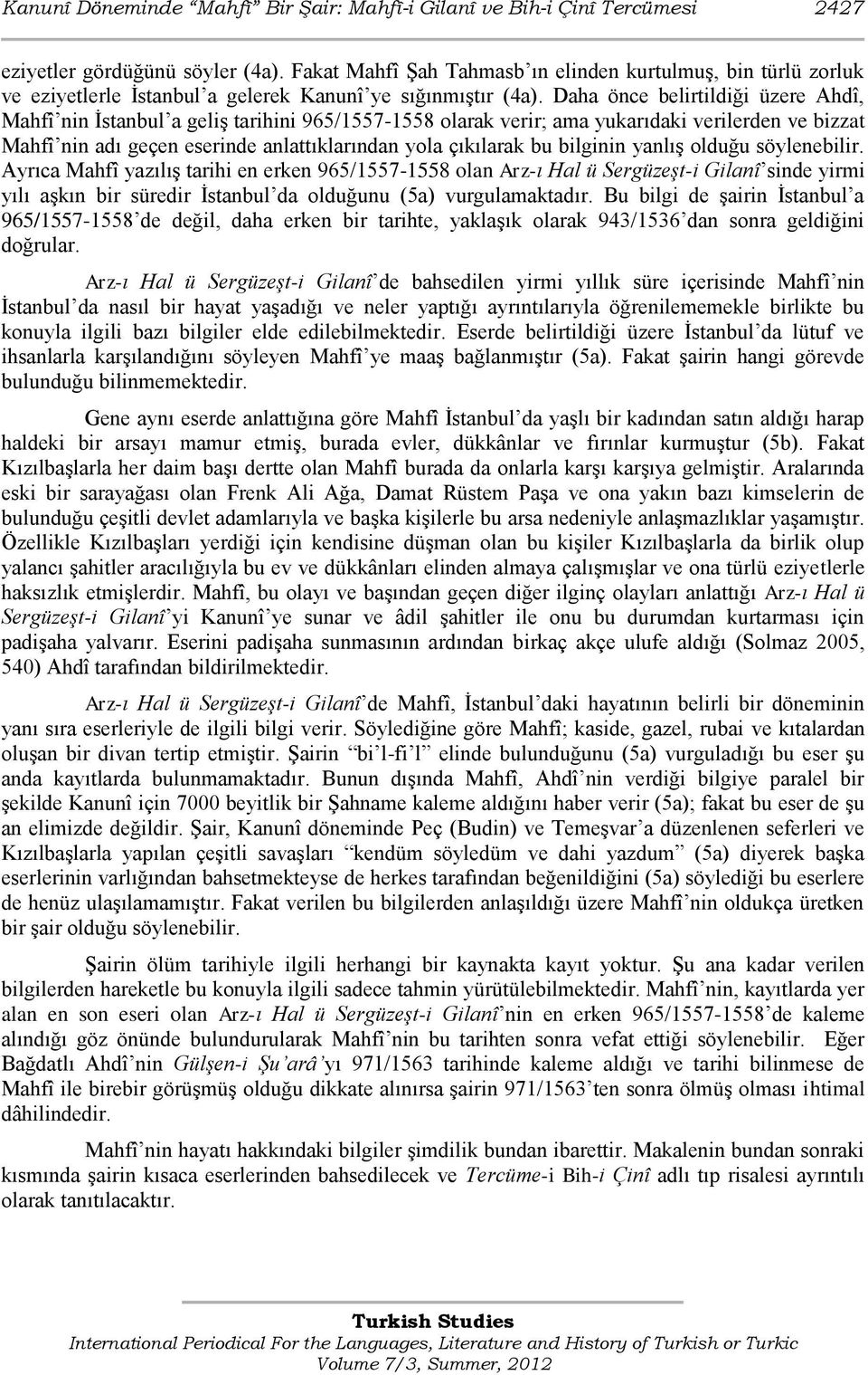Daha önce belirtildiği üzere Ahdî, Mahfî nin Ġstanbul a geliģ tarihini 965/1557-1558 olarak verir; ama yukarıdaki verilerden ve bizzat Mahfî nin adı geçen eserinde anlattıklarından yola çıkılarak bu