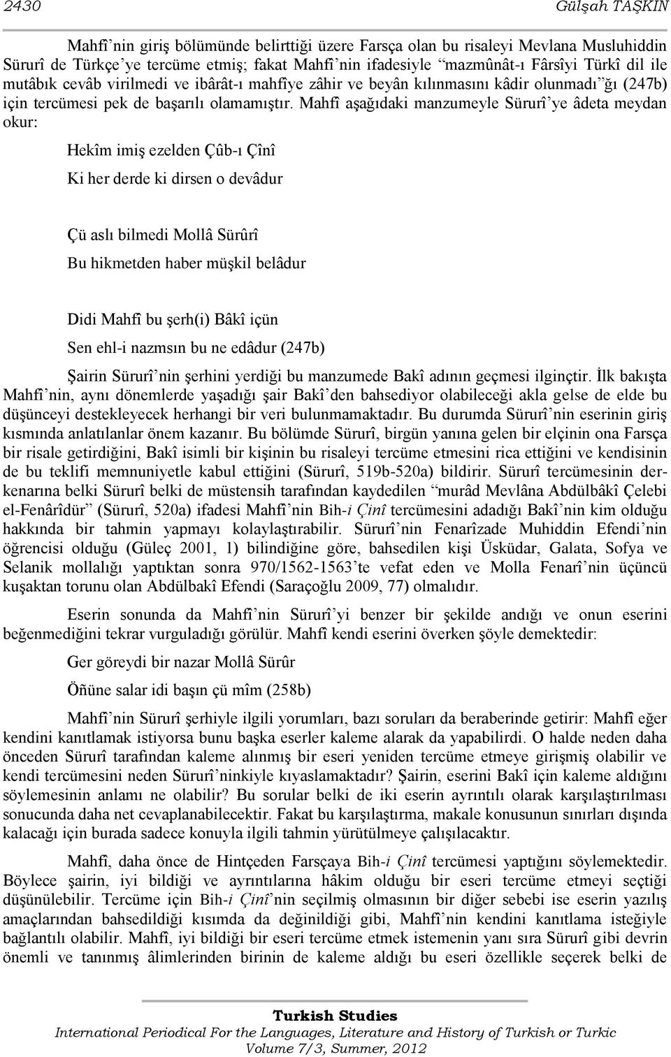 Mahfî aģağıdaki manzumeyle Sürurî ye âdeta meydan okur: Hekîm imiģ ezelden Çûb-ı Çînî Ki her derde ki dirsen o devâdur Çü aslı bilmedi Mollâ Sürûrî Bu hikmetden haber müģkil belâdur Didi Mahfî bu