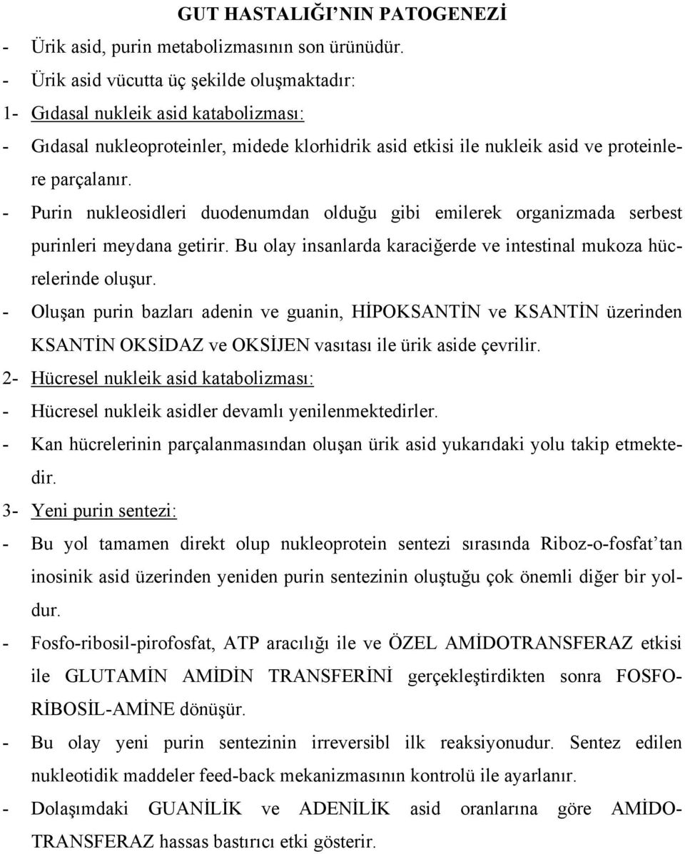 - Purin nukleosidleri duodenumdan olduğu gibi emilerek organizmada serbest purinleri meydana getirir. Bu olay insanlarda karaciğerde ve intestinal mukoza hücrelerinde oluşur.