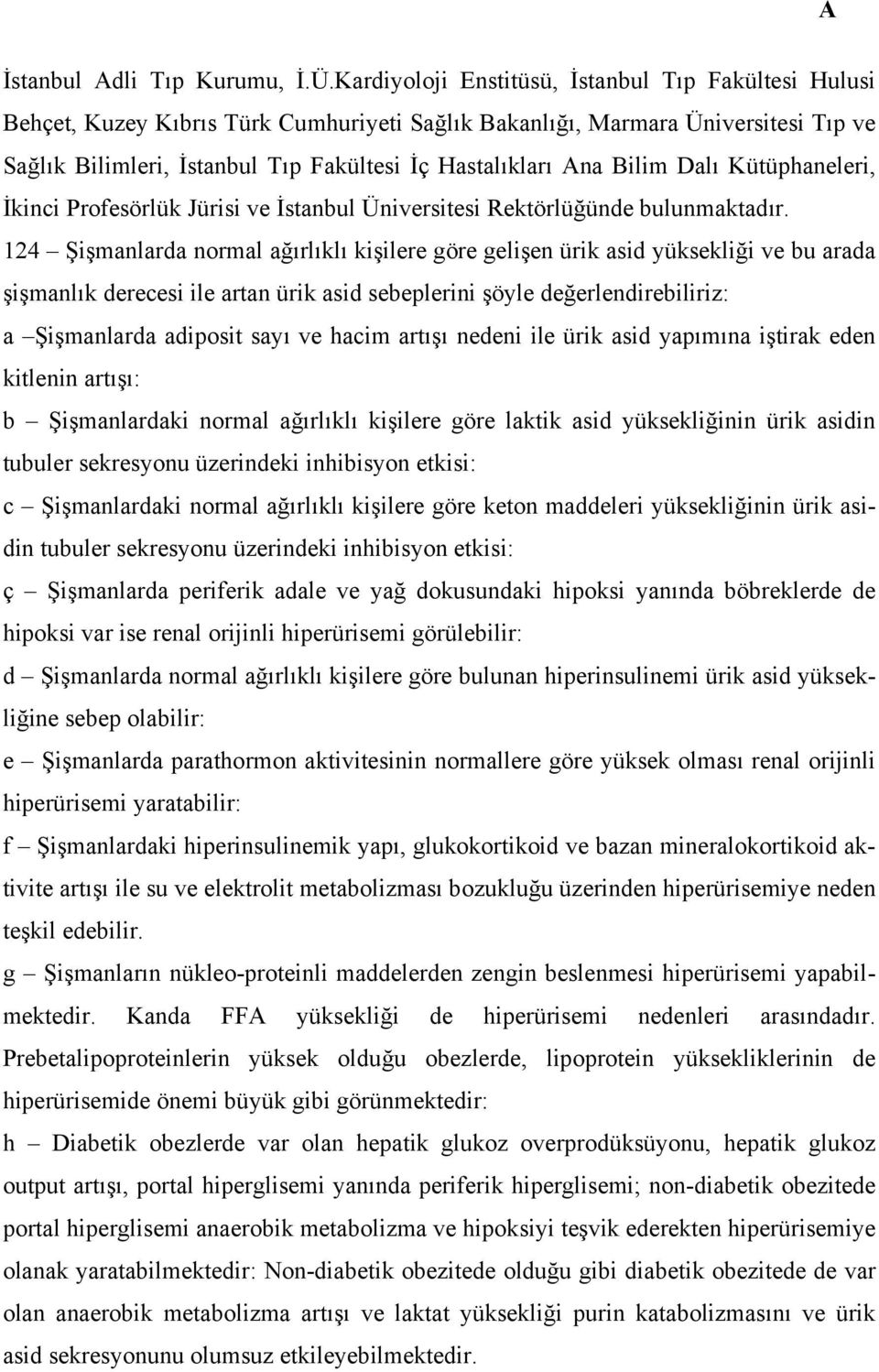 Bilim Dalı Kütüphaneleri, İkinci Profesörlük Jürisi ve İstanbul Üniversitesi Rektörlüğünde bulunmaktadır.