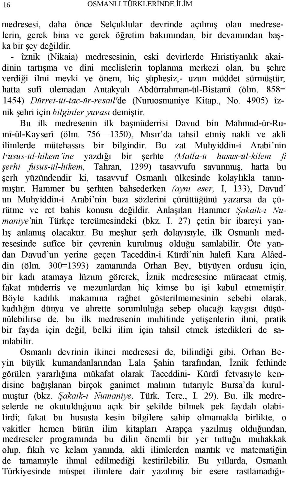 hatta sufî ulemadan Antakyalı Abdürrahman-ül-Bistamî (ölm. 858= 1454) Dürret-üt-tac-ür-resail'de (Nuruosmaniye Kitap., No. 4905) îznik şehri için bilginler yuvası demiştir.