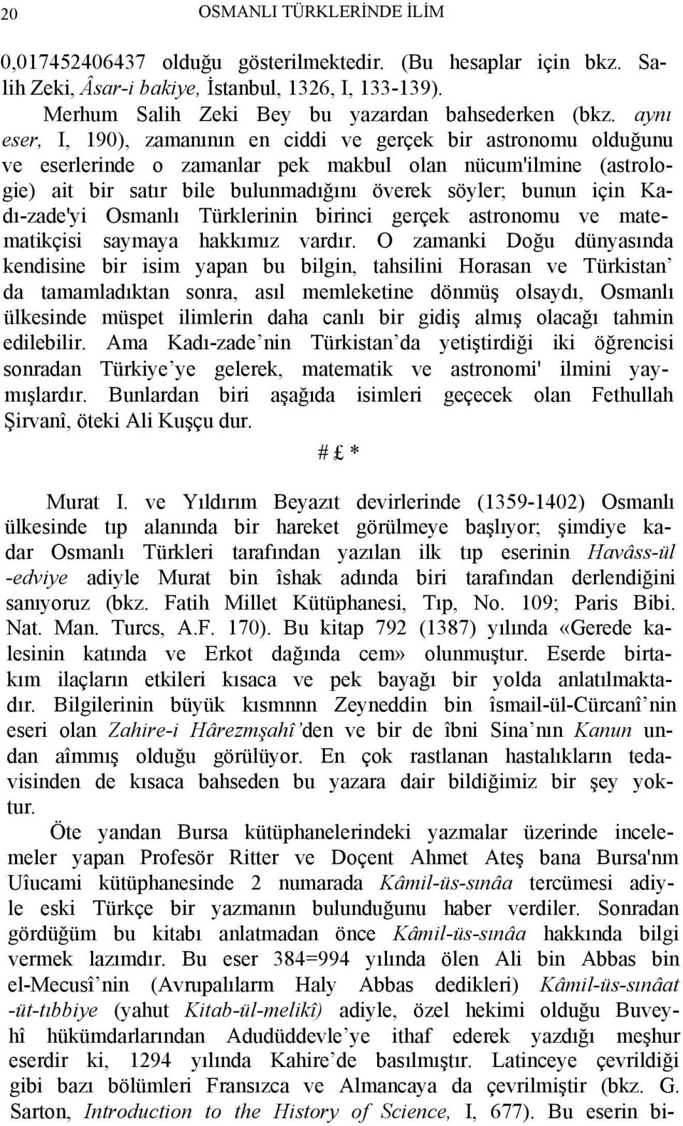 Kadı-zade'yi Osmanlı Türklerinin birinci gerçek astronomu ve matematikçisi saymaya hakkımız vardır.