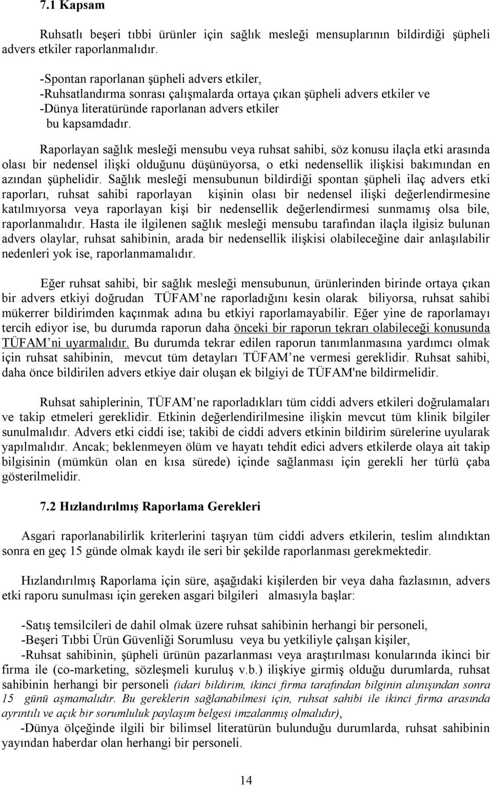 Raporlayan sağlõk mesleği mensubu veya ruhsat sahibi, söz konusu ilaçla etki arasõnda olasõ bir nedensel ilişki olduğunu düşünüyorsa, o etki nedensellik ilişkisi bakõmõndan en azõndan şüphelidir.