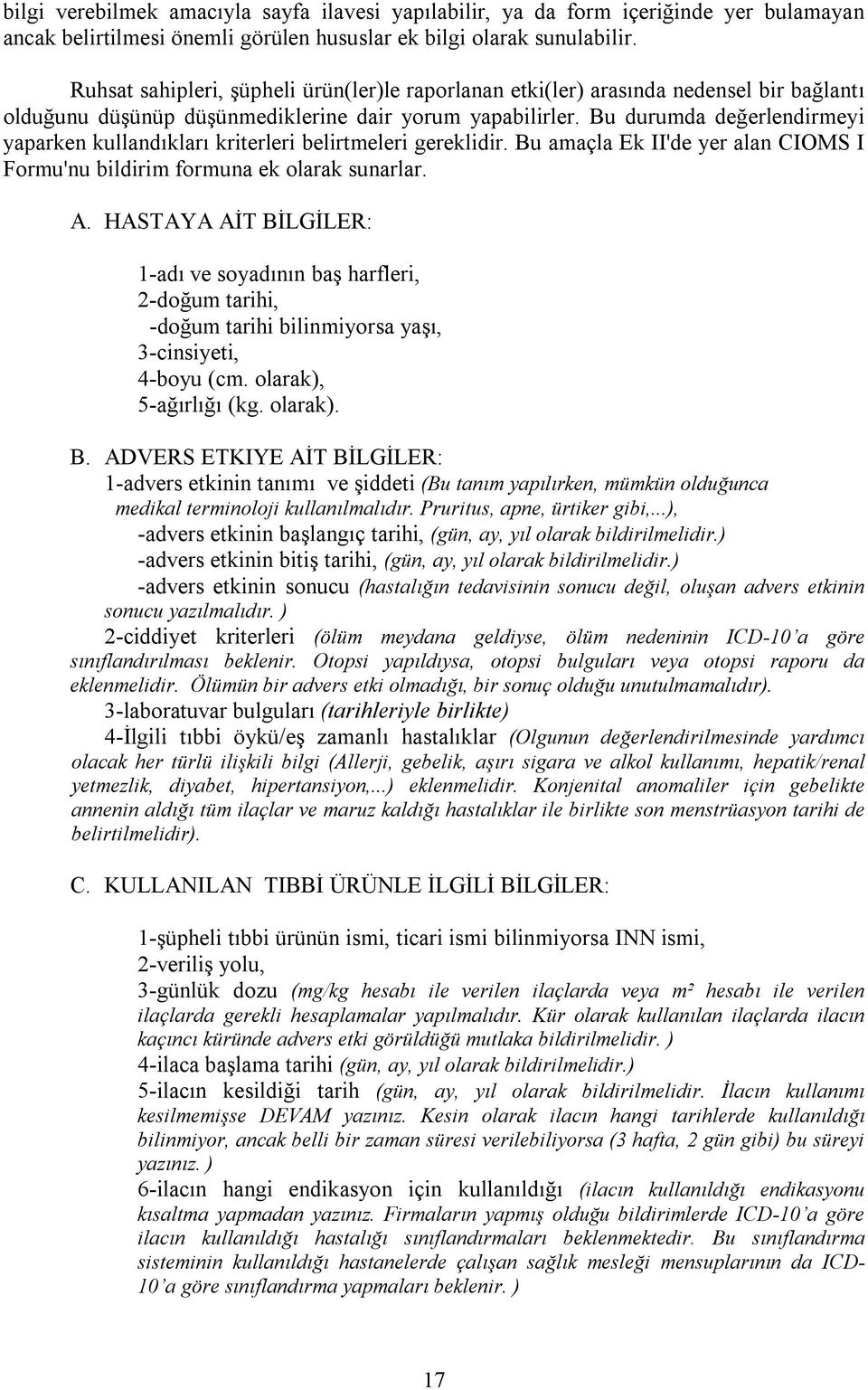 Bu durumda değerlendirmeyi yaparken kullandõklarõ kriterleri belirtmeleri gereklidir. Bu amaçla Ek II'de yer alan CIOMS I Formu'nu bildirim formuna ek olarak sunarlar. A.