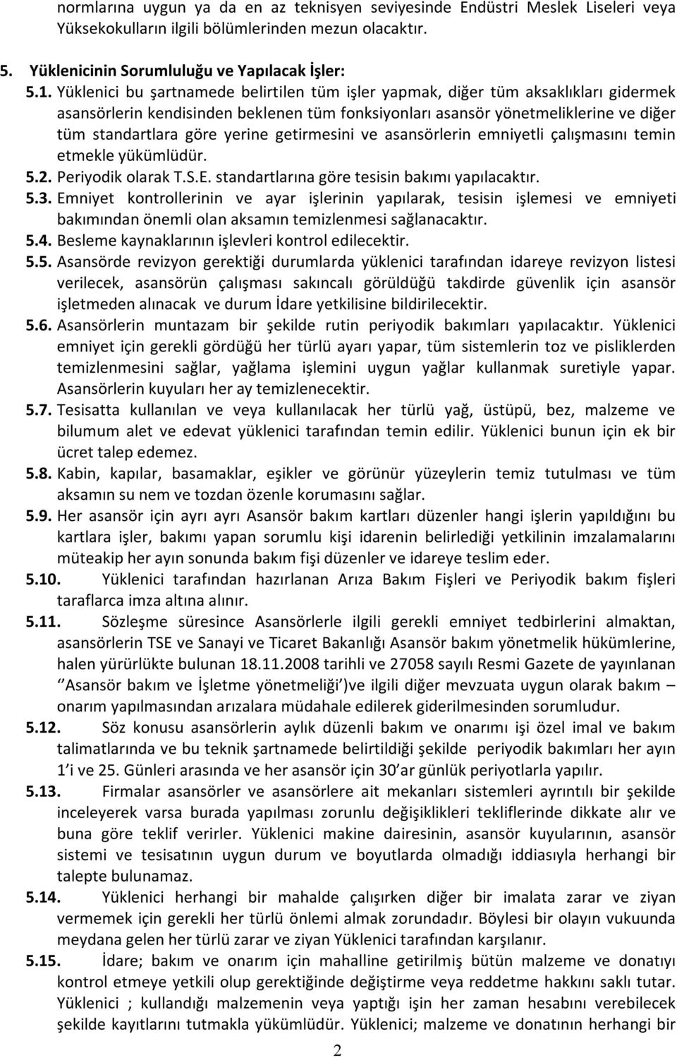 getirmesini ve asansörlerin emniyetli çalışmasını temin etmekle yükümlüdür. 5.2. Periyodik olarak T.S.E. standartlarına göre tesisin bakımı yapılacaktır. 5.3.