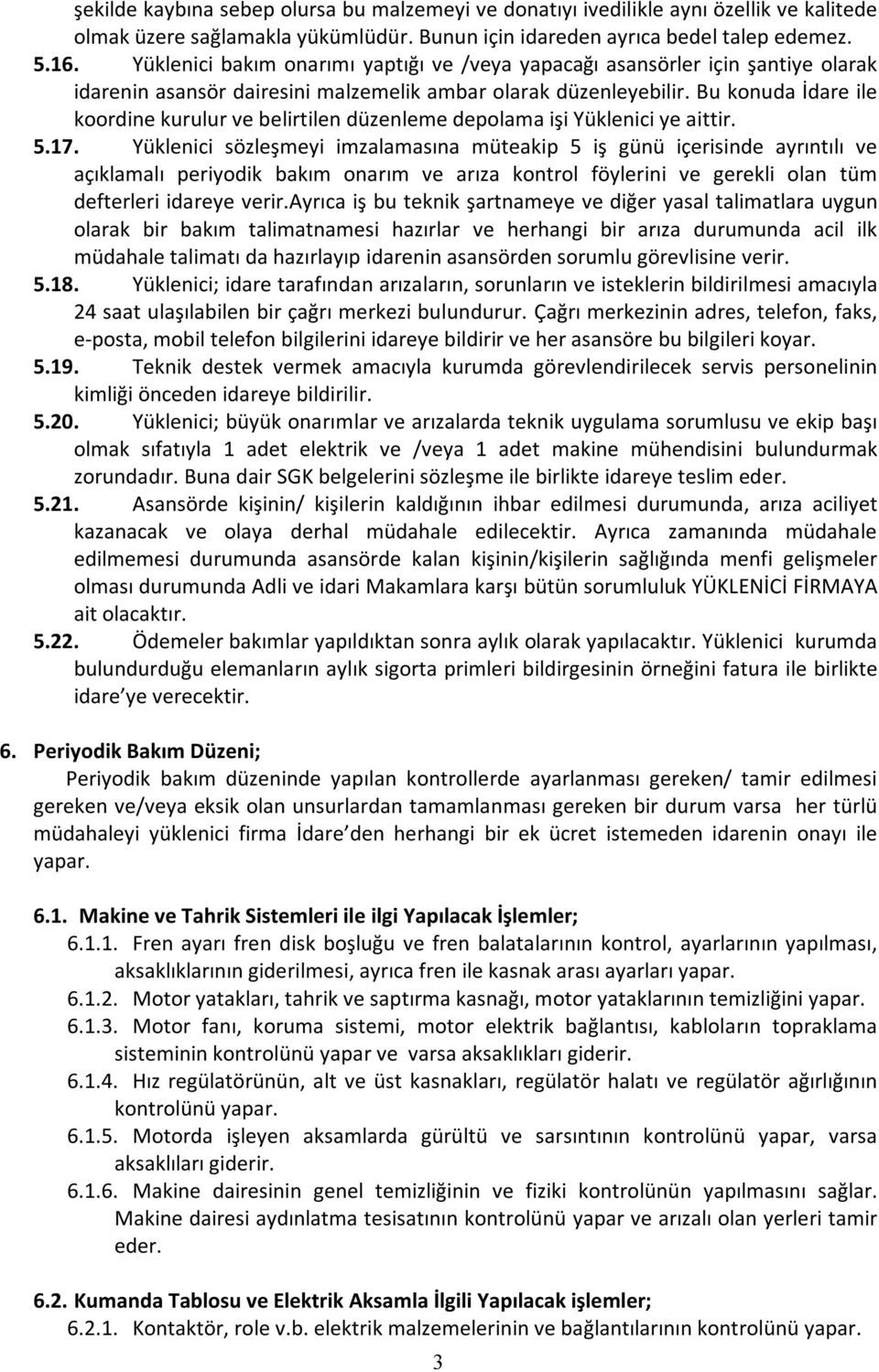 Bu konuda İdare ile koordine kurulur ve belirtilen düzenleme depolama işi Yüklenici ye aittir. 5.17.