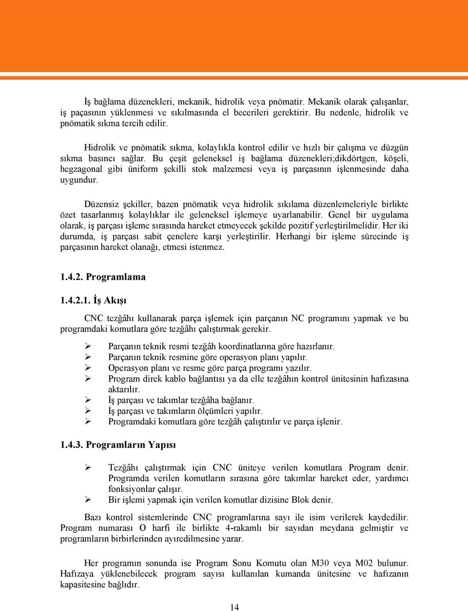 Bu çeşit geleneksel iş bağlama düzenekleri;dikdörtgen, köşeli, hegzagonal gibi üniform şekilli stok malzemesi veya iş parçasının işlenmesinde daha uygundur.