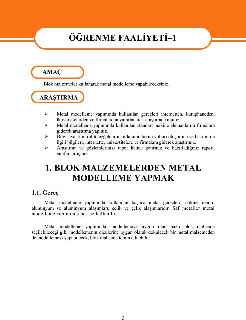 Metal modelleme yapımında kullanılan standart makine elemanlarını firmalara giderek araştırma yapınız.