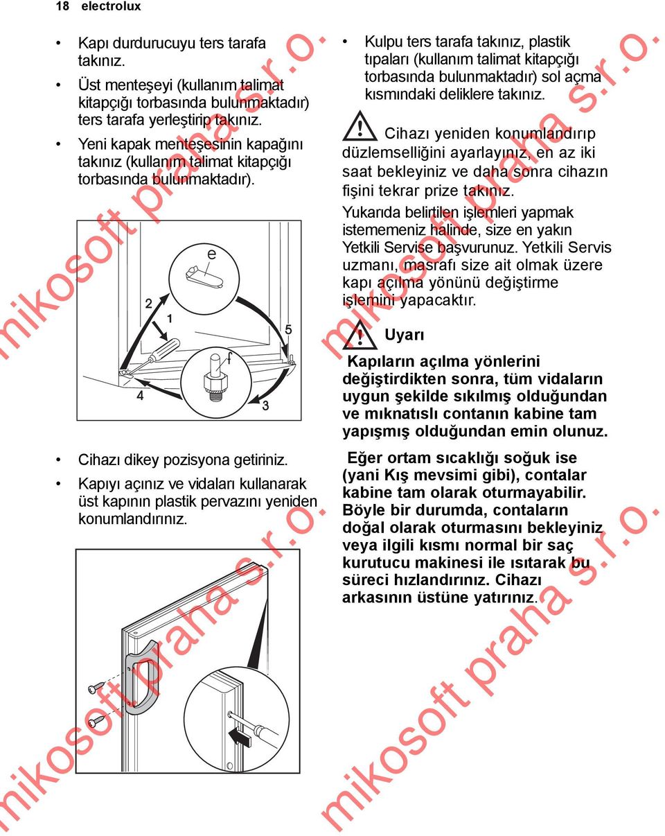 Kapıyı açınız ve vidaları kullanarak üst kapının plastik pervazını yeniden konumlandırınız.