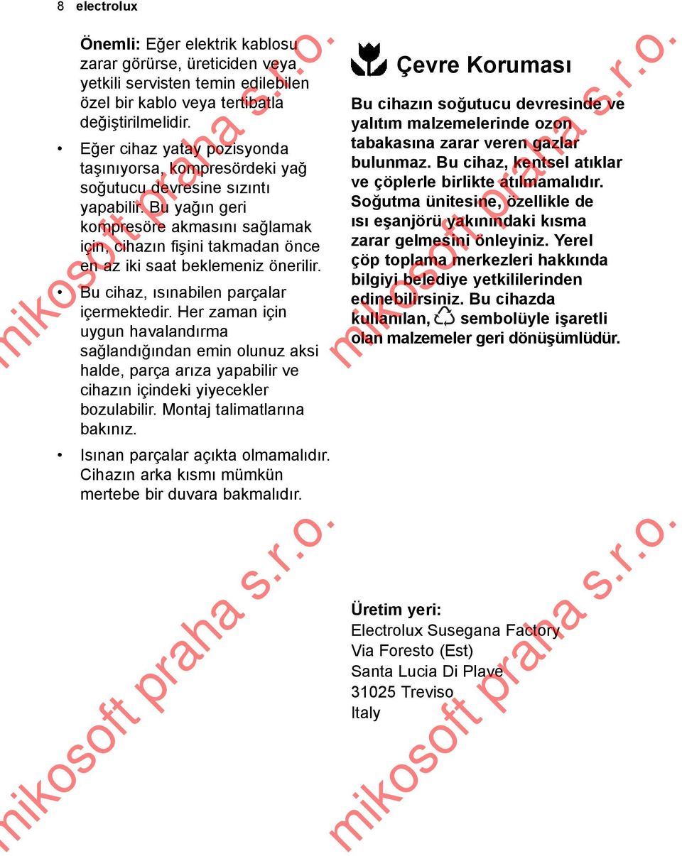 Bu yağın geri kompresöre akmasını sağlamak için, cihazın fişini takmadan önce en az iki saat beklemeniz önerilir. Bu cihaz, ısınabilen parçalar içermektedir.